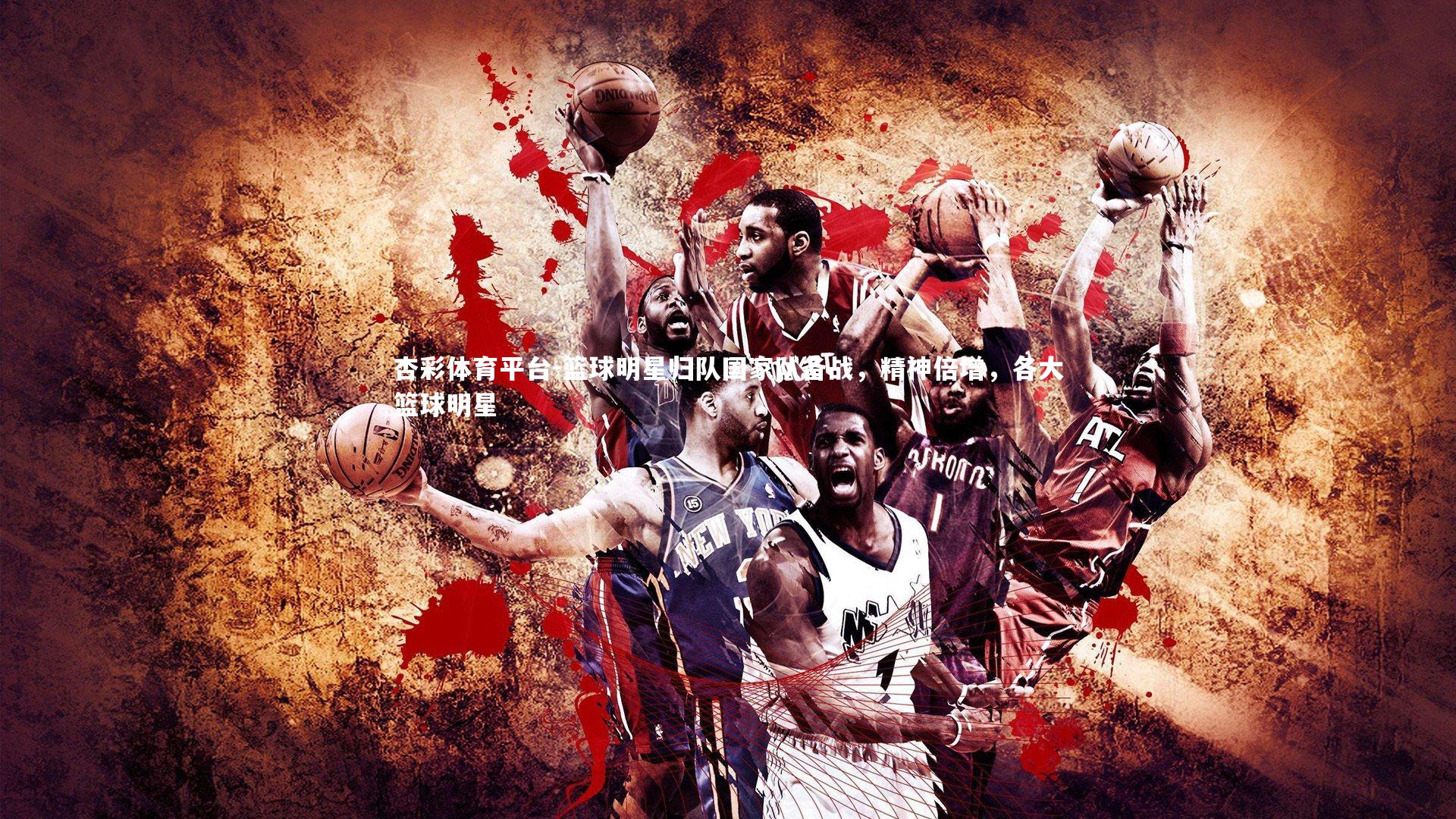 篮球明星归队国家队备战,精神倍增,各大篮球明星