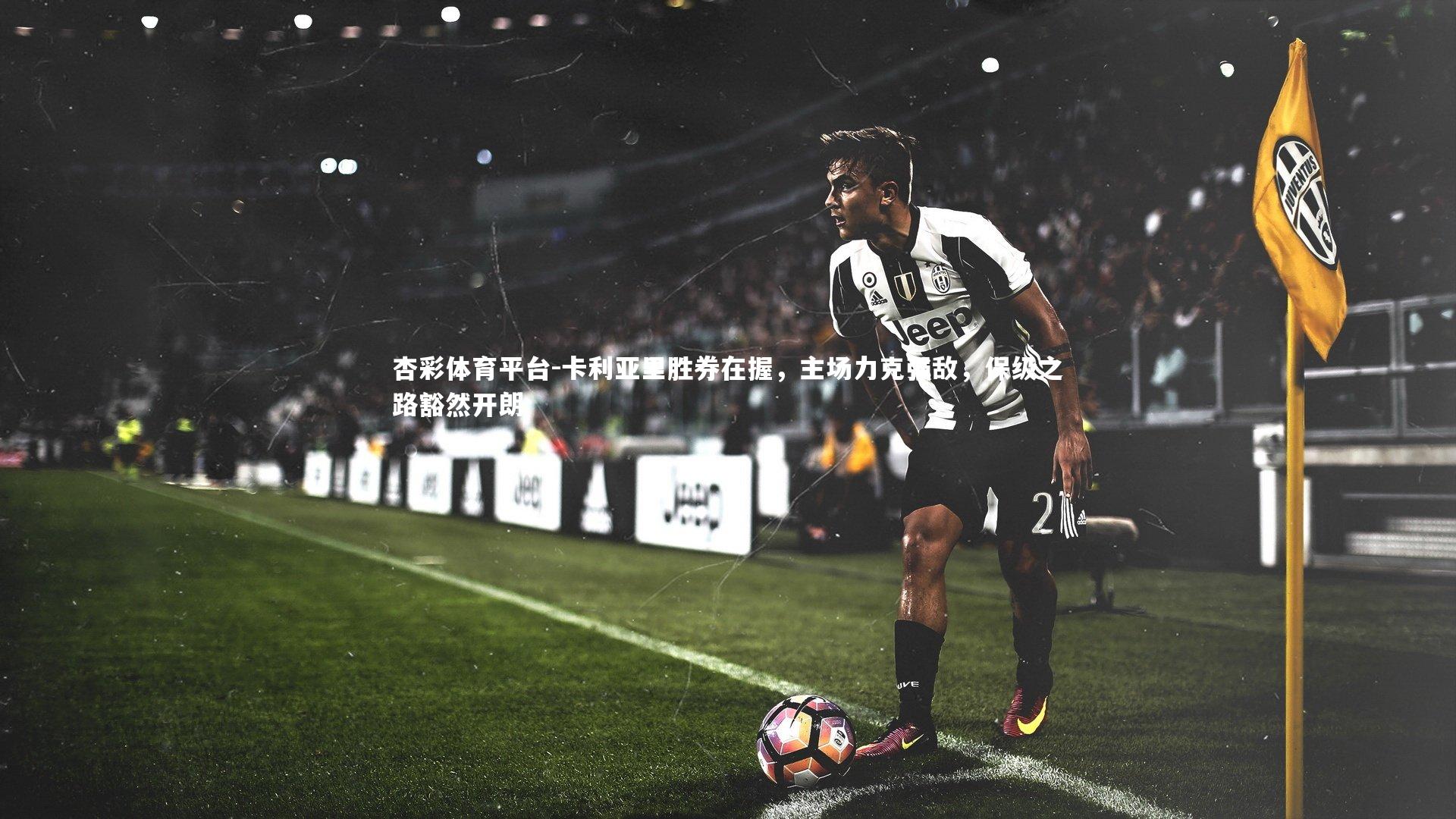 卡利亚里胜券在握，主场力克强敌，保级之路豁然开朗