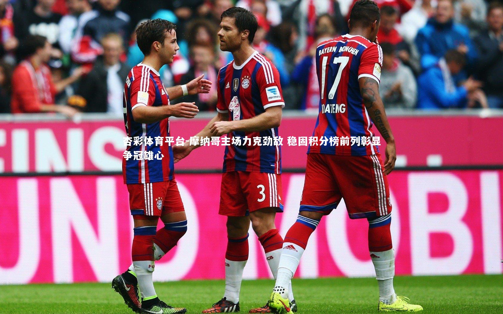 摩纳哥主场力克劲敌 稳固积分榜前列彰显争冠雄心