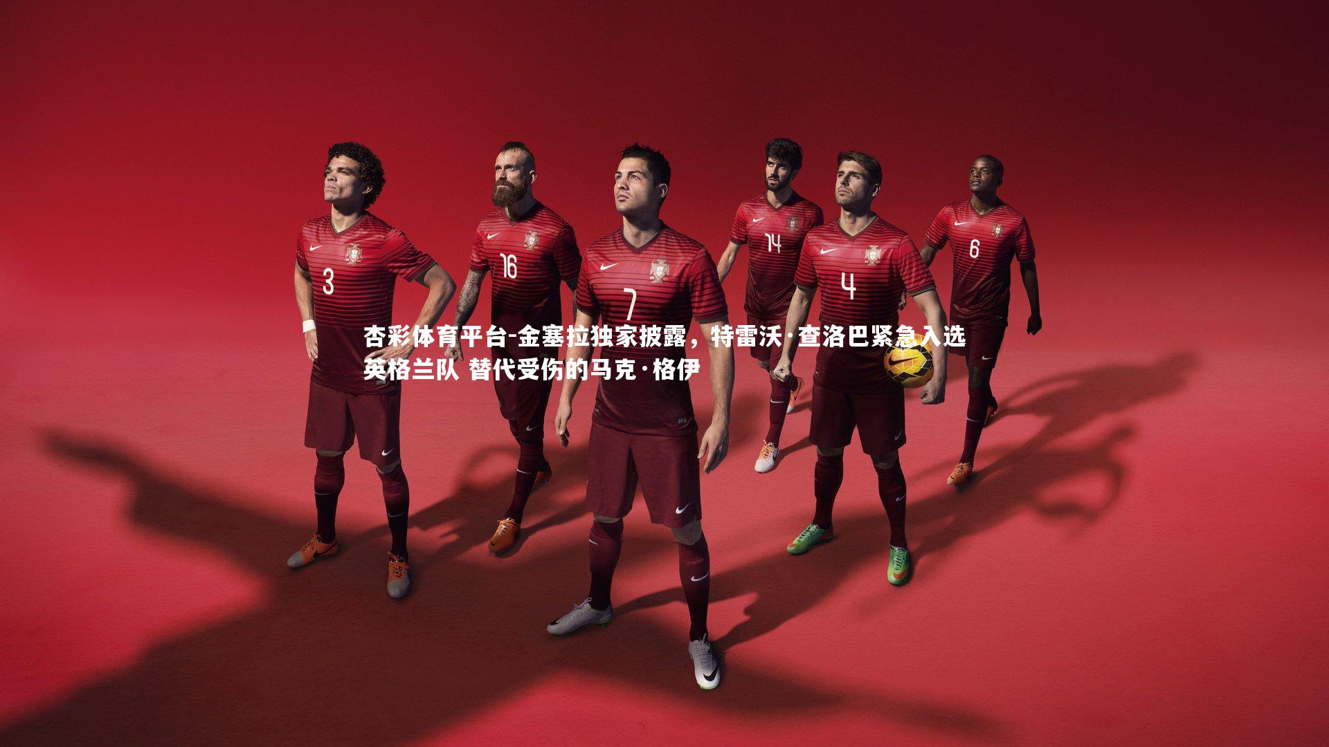 金塞拉独家披露,特雷沃·查洛巴紧急入选英格兰队 替代受伤的马克·格伊